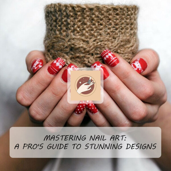 Mastering Nail Art: A Pro's Guide to Stunning Designs